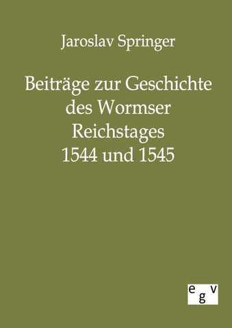 Beiträge zur Geschichte des Wormser Reichstages 1544 und 1545