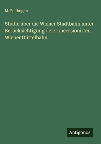Studie über die Wiener Stadtbahn unter Berücksichtigung der Concessionirten Wiener Gürtelbahn