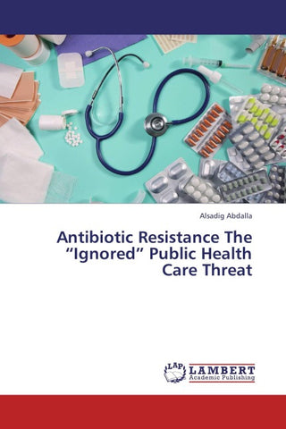 Antibiotic Resistance The "Ignored" Public Health Care Threat