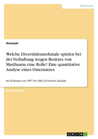 Welche Diversitätsmerkmale spielen bei der Verhaftung wegen Besitzes von Marihuana eine Rolle? Eine quantitative Analyse eines Datensatzes
