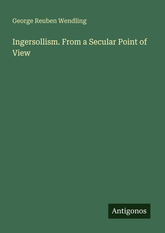 Ingersollism. From a Secular Point of View