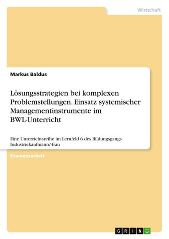 Lösungsstrategien bei komplexen Problemstellungen. Einsatz systemischer Managementinstrumente im BWL-Unterricht