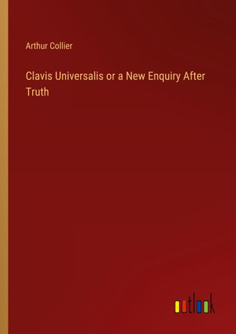 Clavis Universalis or a New Enquiry After Truth