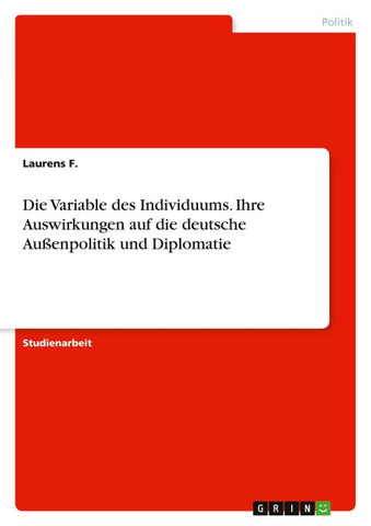 Die Variable des Individuums. Ihre Auswirkungen auf die deutsche Außenpolitik und Diplomatie