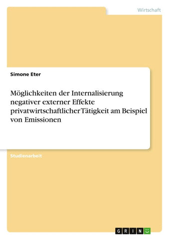 Möglichkeiten der Internalisierung negativer externer Effekte privatwirtschaftlicher Tätigkeit am Beispiel von Emissionen