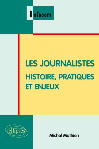 Les journalistes. Histoire, pratiques et enjeux