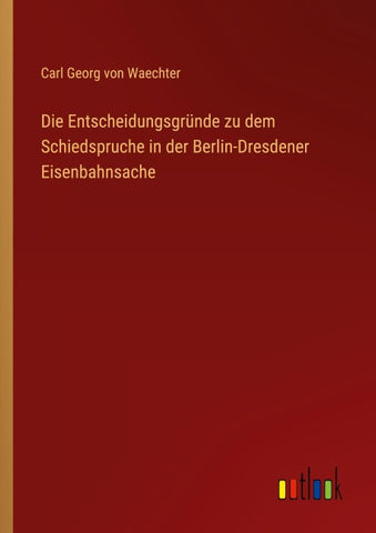 Die Entscheidungsgründe zu dem Schiedspruche in der Berlin-Dresdener Eisenbahnsache