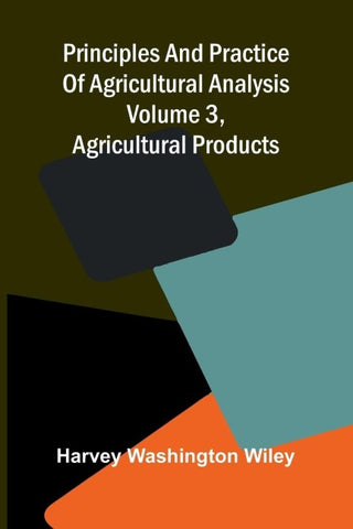Principles and practice of agricultural analysis. Volume 3, Agricultural products