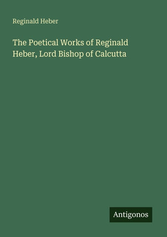 The Poetical Works of Reginald Heber, Lord Bishop of Calcutta
