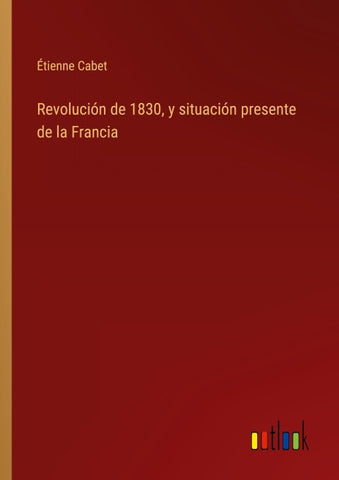 Revolución de 1830, y situación presente de la Francia