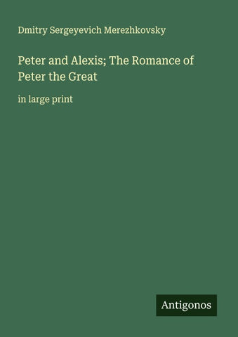 Peter and Alexis; The Romance of Peter the Great