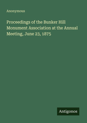 Proceedings of the Bunker Hill Monument Association at the Annual Meeting, June 23, 1875