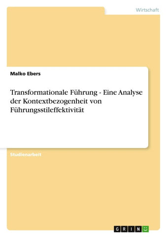 Transformationale Führung - Eine Analyse der Kontextbezogenheit von Führungsstileffektivität