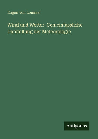 Wind und Wetter: Gemeinfassliche Darstellung der Meteorologie