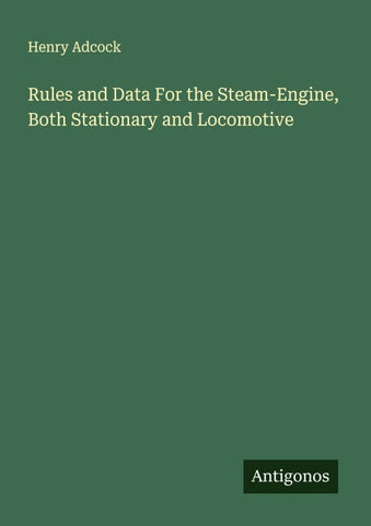 Rules and Data For the Steam-Engine, Both Stationary and Locomotive