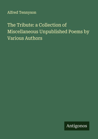 The Tribute: a Collection of Miscellaneous Unpublished Poems by Various Authors