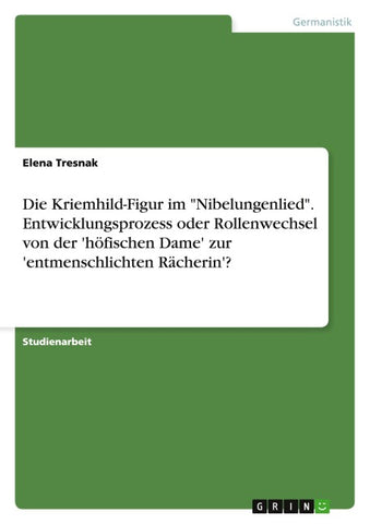 Die Kriemhild-Figur im "Nibelungenlied". Entwicklungsprozess oder Rollenwechsel von der 'höfischen Dame' zur 'entmenschlichten Rächerin'?