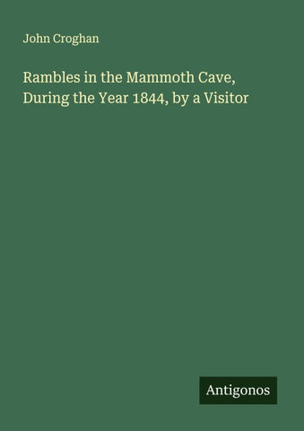 Rambles in the Mammoth Cave, During the Year 1844, by a Visitor