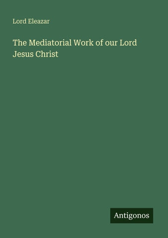 The Mediatorial Work of our Lord Jesus Christ