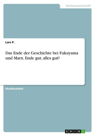 Das Ende der Geschichte bei Fukuyama und Marx. Ende gut, alles gut?