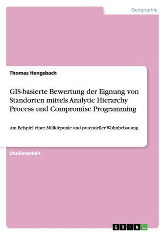 GIS-basierte Bewertung der Eignung von Standorten mittels Analytic Hierarchy Process und Compromise Programming