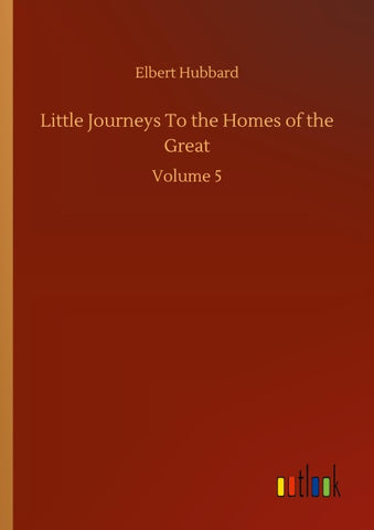 Little Journeys To the Homes of the Great