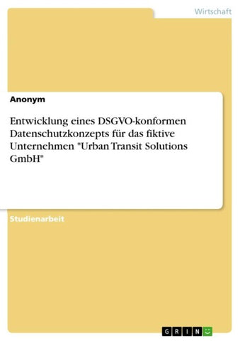 Entwicklung eines DSGVO-konformen Datenschutzkonzepts für das fiktive Unternehmen "Urban Transit Solutions GmbH"