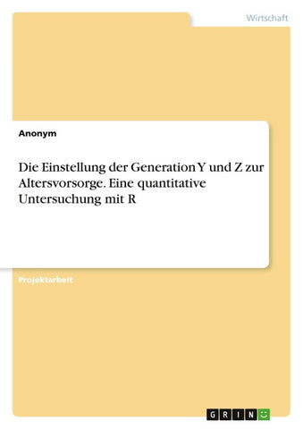 Die Einstellung der Generation Y und Z zur Altersvorsorge. Eine quantitative Untersuchung mit R