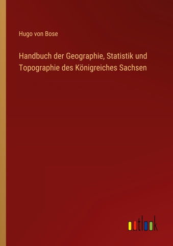 Handbuch der Geographie, Statistik und Topographie des Königreiches Sachsen