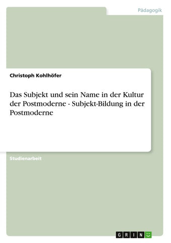 Das Subjekt und sein Name in der Kultur der Postmoderne - Subjekt-Bildung in der Postmoderne