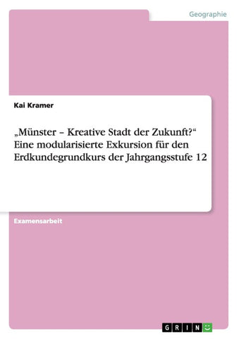 "Münster - Kreative Stadt der Zukunft?" Eine modularisierte Exkursion für den Erdkundegrundkurs der Jahrgangsstufe 12
