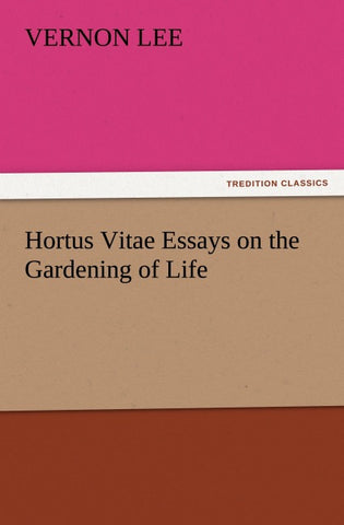 Hortus Vitae Essays on the Gardening of Life