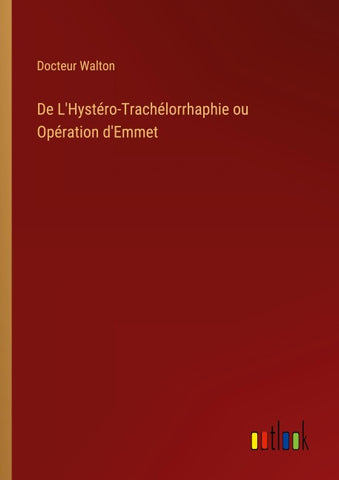 De L'Hystéro-Trachélorrhaphie ou Opération d'Emmet