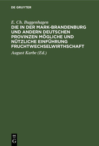 Die in der Mark-Brandenburg und andern deutschen Provinzen mögliche und nützliche Einführung Fruchtwechselwirthschaft
