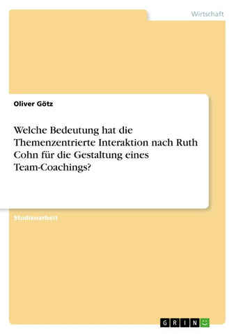 Welche Bedeutung hat die Themenzentrierte Interaktion nach Ruth Cohn für die Gestaltung eines Team-Coachings?
