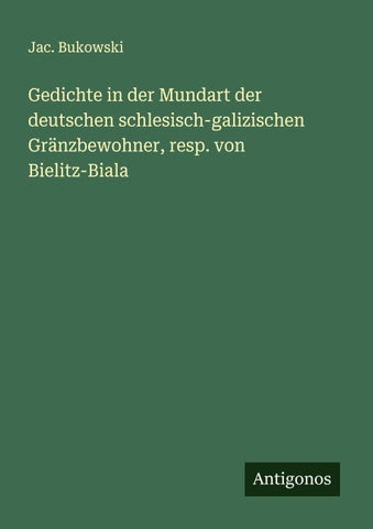 Gedichte in der Mundart der deutschen schlesisch-galizischen Gränzbewohner, resp. von Bielitz-Biala