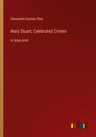 Mary Stuart; Celebrated Crimes