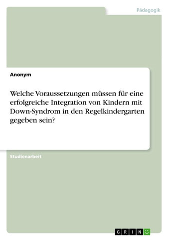 Welche Voraussetzungen müssen für eine erfolgreiche Integration von Kindern mit Down-Syndrom in den Regelkindergarten gegeben sein?
