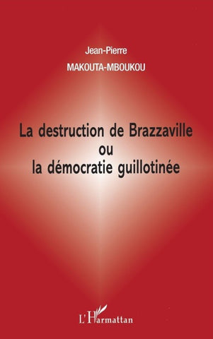 LA DESTRUCTION DE BRAZZAVILLE OU LA DÉMOCRATIE GUILLOTINÉE