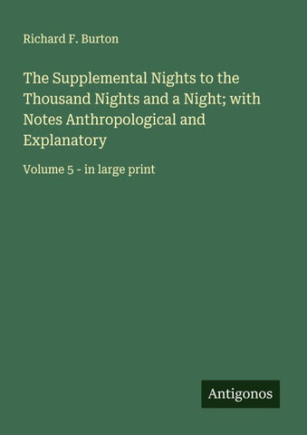 The Supplemental Nights to the Thousand Nights and a Night; with Notes Anthropological and Explanatory