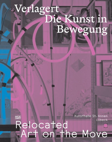 Verlagert. Die Kunst in Bewegung / Relocated. Art on the Move