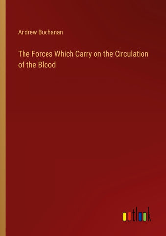 The Forces Which Carry on the Circulation of the Blood