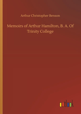 Memoirs of Arthur Hamilton, B. A. Of Trinity College