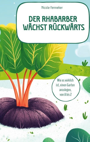 Der Rhabarber wächst rückwärts - das ehrliche Gartenbuch