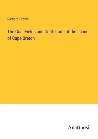 The Coal Fields and Coal Trade of the Island of Cape Breton
