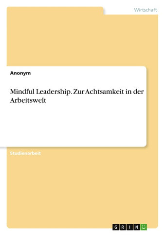 Mindful Leadership. Zur Achtsamkeit in der Arbeitswelt