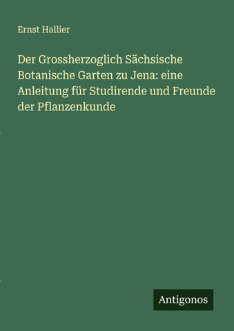 Der Grossherzoglich Sächsische Botanische Garten zu Jena: eine Anleitung für Studirende und Freunde der Pflanzenkunde