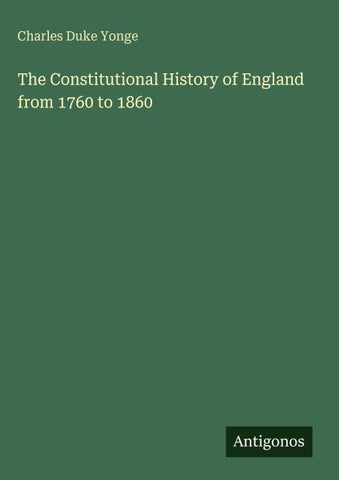 The Constitutional History of England from 1760 to 1860