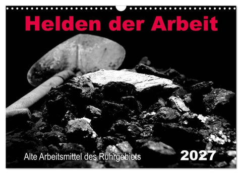 Helden der Arbeit - Alte Arbeitsmittel des Ruhrgebiets (Wandkalender 2027 DIN A3 quer), CALVENDO Monatskalender