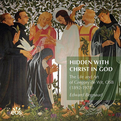 Hidden with Christ in God. The Life and Art of Dom Gregory de Wit, OSB (1892-1978)